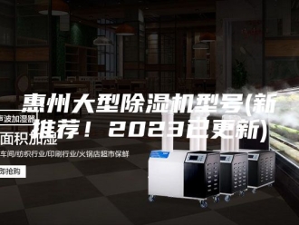行业新闻惠州大型除湿机型号(新推荐！2023已更新)