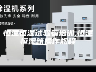 常见问题恒温恒湿试验箱培训,恒温恒湿箱操作规程