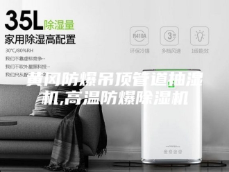 企业新闻黄冈防爆吊顶管道抽湿机,高温防爆除湿机