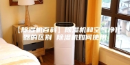 【除湿机百科】除湿机和空气净化器的区别 除湿机如何使用