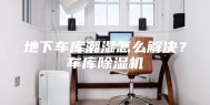 地下车库潮湿怎么解决？车库除湿机