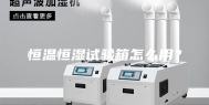 恒温恒湿试验箱怎么用？