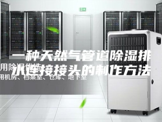 知识百科一种天然气管道除湿排水连接接头的制作方法