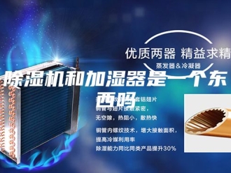 企业新闻除湿机和加湿器是一个东西吗