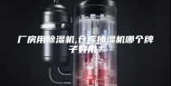 厂房用除湿机,仓库抽湿机哪个牌子好用？