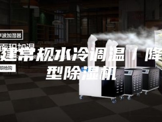 行业新闻福建常规水冷调温／降温型除湿机