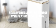 除湿器如何保养 除湿器维护保养方法介绍【详解】