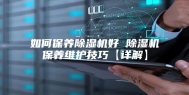 如何保养除湿机好 除湿机保养维护技巧【详解】