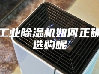 行业新闻工业除湿机如何正确选购呢