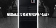 恒温恒湿实验室标准有什么呢？