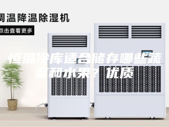 常见问题恒温冷库适合储存哪些蔬菜和水果？优质