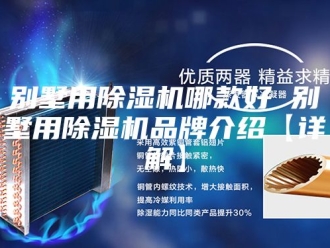 常见问题别墅用除湿机哪款好 别墅用除湿机品牌介绍【详解】
