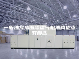 常见问题一般选择墙面除湿气机选购优点有哪些