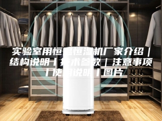 知识百科实验室用恒温恒湿机厂家介绍｜结构说明丨技术参数｜注意事项丨使用说明丨图片