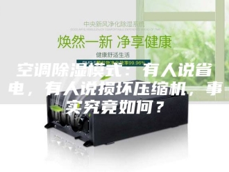 行业新闻空调除湿模式：有人说省电，有人说损坏压缩机，事实究竟如何？