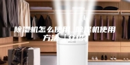 除湿机怎么使用 除湿机使用方法【介绍】