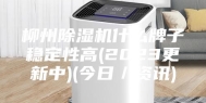 柳州除湿机什么牌子稳定性高(2023更新中)(今日／资讯)