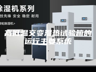 知识百科高低温交变湿热试验箱的运行主要系统