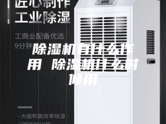 企业新闻除湿机有什么作用 除湿机什么时候用