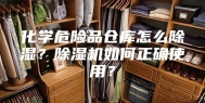 化学危险品仓库怎么除湿？除湿机如何正确使用？