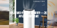 除湿机什么牌子最好—怎样选购除湿机