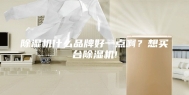 除湿机什么品牌好一点啊？想买台除湿机!