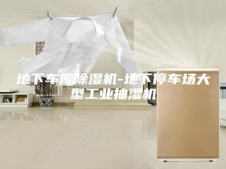 企业新闻地下车库除湿机-地下停车场大型工业抽湿机