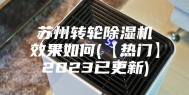 苏州转轮除湿机效果如何(【热门】2023已更新)