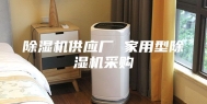 除湿机供应厂 家用型除湿机采购