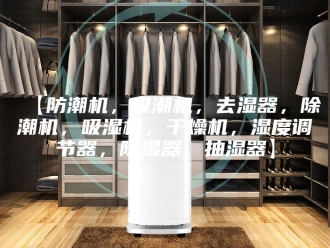 企业新闻【防潮机，吸潮机，去湿器，除潮机，吸湿机，干燥机，湿度调节器，除湿器，抽湿器】