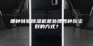 哪种转轮除湿机是处理各种灰尘好的方式？