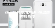恒温箱的使用方法 恒温箱如何操作