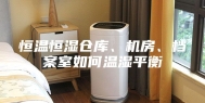 恒温恒湿仓库、机房、档案室如何温湿平衡
