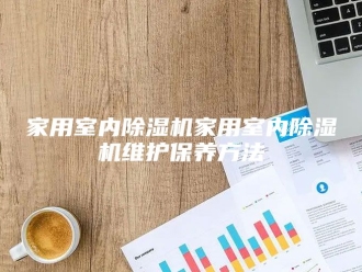行业新闻家用室内除湿机家用室内除湿机维护保养方法