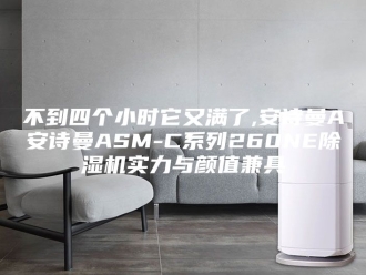 企业新闻不到四个小时它又满了,安诗曼A安诗曼ASM-C系列260NE除湿机实力与颜值兼具