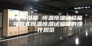 恒温恒湿箱 恒温恒湿试验箱 可程式恒温恒湿试验箱的操作规范