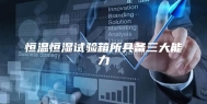 恒温恒湿试验箱所具备三大能力