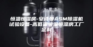 恒温恒湿房-安诗曼ASM除湿机试验设备-高低温恒温恒湿房工厂定制