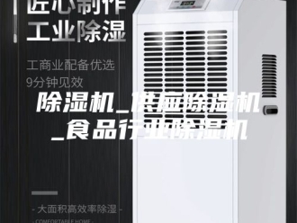 企业新闻除湿机_供应除湿机_食品行业除湿机