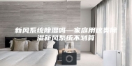 新风系统除湿吗—家庭用这类除湿新风系统不划算