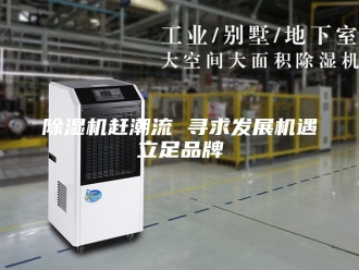 企业新闻除湿机赶潮流 寻求发展机遇立足品牌