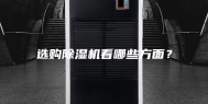 选购除湿机看哪些方面？