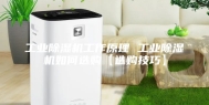 工业除湿机工作原理 工业除湿机如何选购【选购技巧】