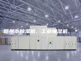 企业新闻梧州市除湿机、工业抽湿机、＊