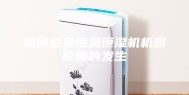 如何避免恒温恒湿机机器故障的发生
