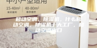 移动空调，除湿机，什么移动空调，除湿机十大工厂，移动空调出口