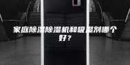 家庭除湿除湿机和吸湿剂哪个好？