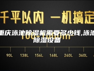 企业新闻重庆泳池除湿机需要多少钱,泳池除湿设备