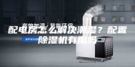 配电房怎么解决潮湿？配置除湿机有用吗