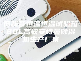 企业新闻低噪音恒温恒湿试验箱80L高校安诗曼除湿机生产厂家